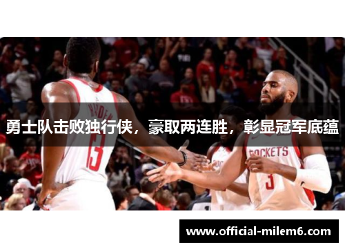 勇士队击败独行侠，豪取两连胜，彰显冠军底蕴