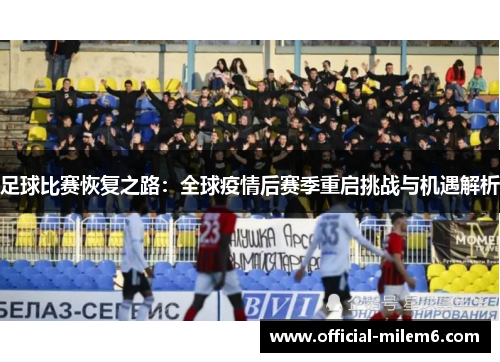 足球比赛恢复之路：全球疫情后赛季重启挑战与机遇解析