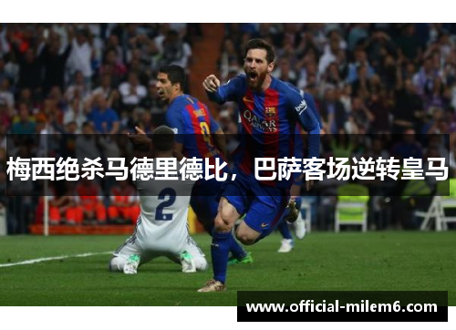 梅西绝杀马德里德比，巴萨客场逆转皇马