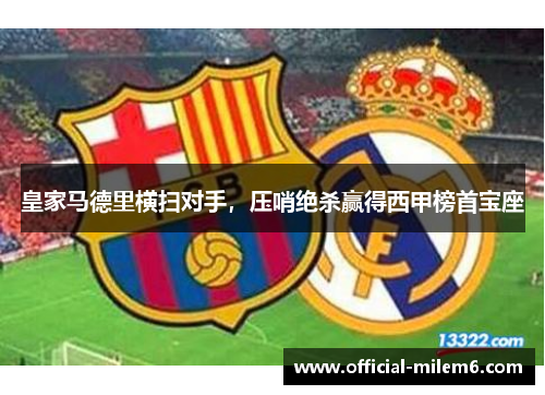 皇家马德里横扫对手，压哨绝杀赢得西甲榜首宝座