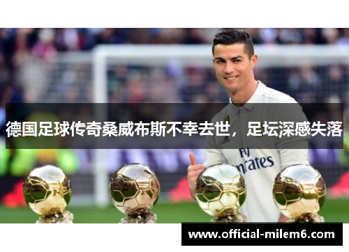 德国足球传奇桑威布斯不幸去世，足坛深感失落