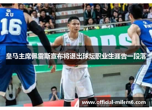 皇马主席佩雷斯宣布将退出球坛职业生涯告一段落