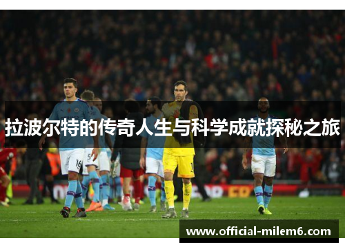 拉波尔特的传奇人生与科学成就探秘之旅