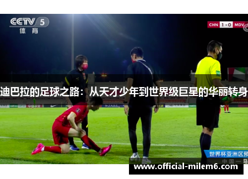 迪巴拉的足球之路：从天才少年到世界级巨星的华丽转身