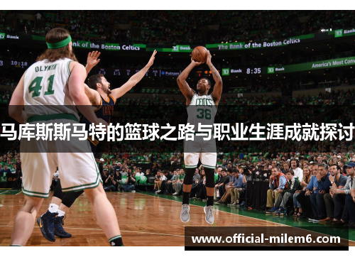 马库斯斯马特的篮球之路与职业生涯成就探讨