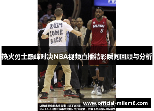 热火勇士巅峰对决NBA视频直播精彩瞬间回顾与分析