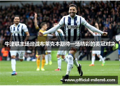 牛津联主场迎战布莱克本期待一场精彩的英冠对决