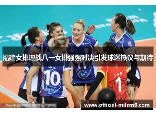 福建女排迎战八一女排强强对决引发球迷热议与期待
