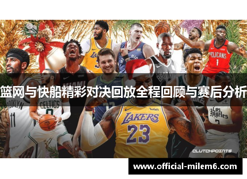 篮网与快船精彩对决回放全程回顾与赛后分析